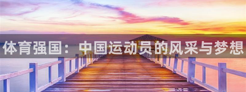 JJB竞技宝官网下载平台注册要钱吗安全吗：体育强国：中国运动
