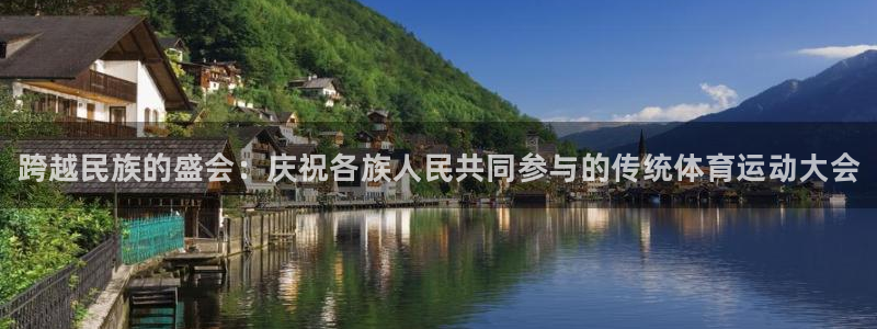 JJB竞技宝官网下载平台是正规平台吗知乎：跨越民族的盛会：庆