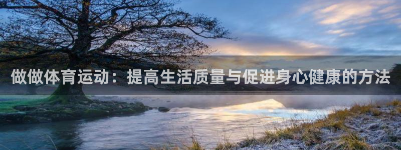 JJB竞技宝官方正版app娱乐下载：做做体育运动：提高生活质
