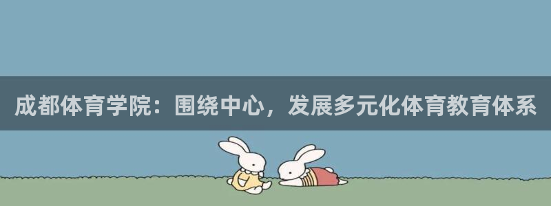 JJB竞技宝官网下载平台APP：成都体育学院：围绕中心，发展