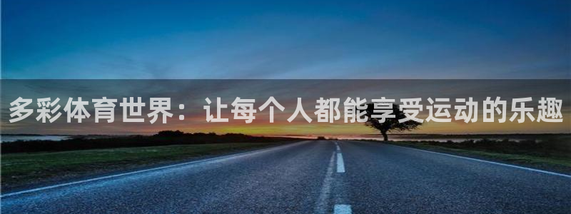 JJB竞技宝官方正版app娱乐代理怎么样：多彩体育世界：让每